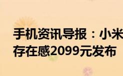 手机资讯导报：小米Note手机全网通版怒刷存在感2099元发布