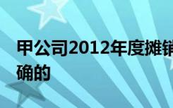 甲公司2012年度摊销专利权,下面的说法是正确的