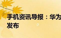 手机资讯导报：华为荣耀7时间定于6月30日发布