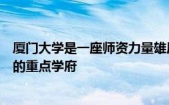 厦门大学是一座师资力量雄厚的高校也是无数学子心向往之的重点学府