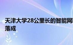 天津大学28公里长的智能网联公交常态化开放运行线路正式落成