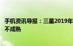 手机资讯导报：三星2019年之前不会推出可折叠手机技术尚不成熟