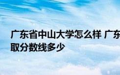 广东省中山大学怎么样 广东省中山大学2020年全国各省录取分数线多少