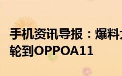 手机资讯导报：爆料大神工信部最新力作这次轮到OPPOA11