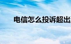 电信怎么投诉超出流量 电信怎么投诉