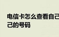 电信卡怎么查看自己号码 电信卡怎么查看自己的号码