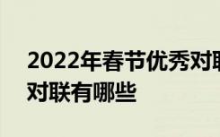 2022年春节优秀对联范文 2022年春节优秀对联有哪些