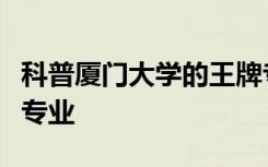 科普厦门大学的王牌专业及吉林财经大学王牌专业