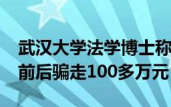 武汉大学法学博士称遭丈夫PUA 其伙同前妻前后骗走100多万元