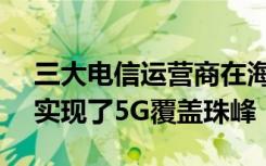 三大电信运营商在海拔5000多米建设基站  实现了5G覆盖珠峰