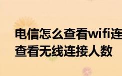 电信怎么查看wifi连接人数 电信光纤猫如何查看无线连接人数