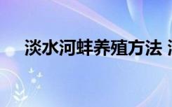 淡水河蚌养殖方法 淡水河蚌养殖的方法