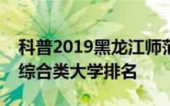 科普2019黑龙江师范类大学有哪些及最好的综合类大学排名