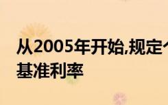 从2005年开始,规定个人住房贷款利率下限为基准利率