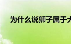 为什么说狮子属于犬科 狮子的相关介绍