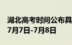 湖北高考时间公布具体科目考试时间安排为：7月7日-7月8日