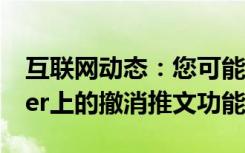 互联网动态：您可能需要付费才能使用Twitter上的撤消推文功能