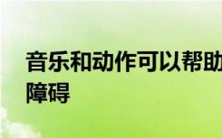 音乐和动作可以帮助孩子理解数学 打破学习障碍