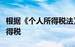 根据《个人所得税法》以下个人应缴纳个人所得税