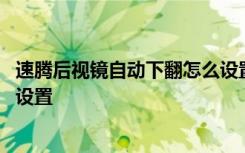 速腾后视镜自动下翻怎么设置视频 速腾后视镜自动下翻怎么设置