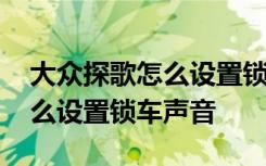 大众探歌怎么设置锁车一键升窗 大众探歌怎么设置锁车声音