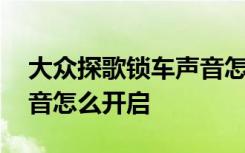 大众探歌锁车声音怎么开启 大众探歌锁车声音怎么开启