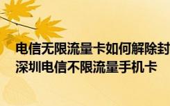 电信无限流量卡如何解除封顶限流 手机流量不够,如何办理深圳电信不限流量手机卡