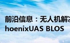 前沿信息：无人机解决方案使用4G LTE飞行PhoenixUAS BLOS