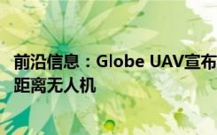 前沿信息：Globe UAV宣布推出具有高清视频传输功能的长距离无人机