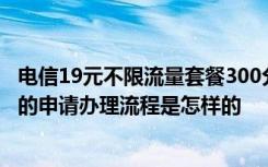 电信19元不限流量套餐300分钟通话 深圳电信不限流量套餐的申请办理流程是怎样的