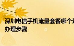 深圳电信手机流量套餐哪个划算 深圳电信手机流量全包套餐办理步骤