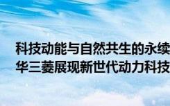 科技动能与自然共生的永续愿景 「2020世界新车大展」中华三菱展现新世代动力科技