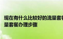 现在有什么比较好的流量套餐 给大家一套全网性价比最高流量套餐办理步骤