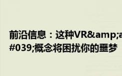 前沿信息：这种VR&amp;#039;性头盔&amp;#039;概念将困扰你的噩梦