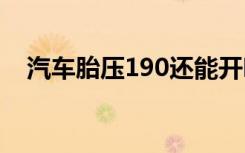 汽车胎压190还能开吗 190胎压能开多久