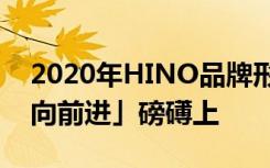 2020年HINO品牌形象影片 「HINO与一起向前进」磅礡上