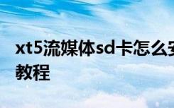 xt5流媒体sd卡怎么安装 xt5流媒体sd卡安装教程