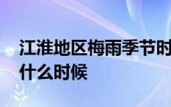 江淮地区梅雨季节时间 江淮地区梅雨季节是什么时候