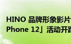 HINO 品牌形象影片 1/11 上映 「找彩蛋抽 iPhone 12」活动开跑