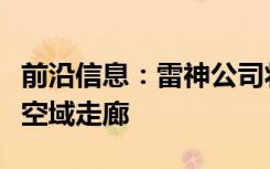 前沿信息：雷神公司将开发无人驾驶飞机测试空域走廊