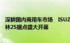 深耕国内商用车市场　ISUZU唯一总代理台北合众汽车　云林2S据点盛大开幕