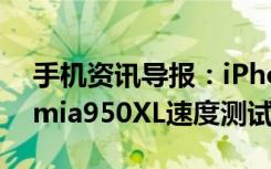 手机资讯导报：iPhone6sPlusNexus6PLumia950XL速度测试