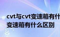 cvt与cvt变速箱有什么不同 vvt变速箱和cvt变速箱有什么区别