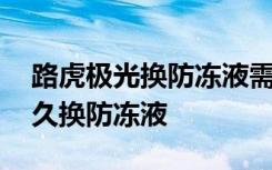 路虎极光换防冻液需要加多少气 路虎极光多久换防冻液