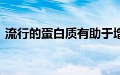 流行的蛋白质有助于增加肌肉 但会减少寿命