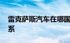 雷克萨斯汽车在哪国生产 雷克萨斯是哪国车系