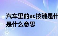 汽车里的ac按键是什么意思 汽车里的ac按键是什么意思