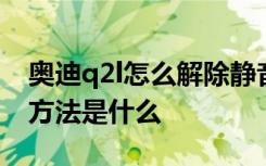 奥迪q2l怎么解除静音模式 q2l静音模式解除方法是什么