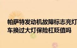 帕萨特发动机故障标志亮灯 帕萨特发动机故障标志亮灯 新车换过大灯保险杠贬值吗