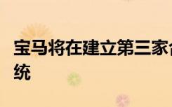 宝马将在建立第三家合资公司开发车内软件系统